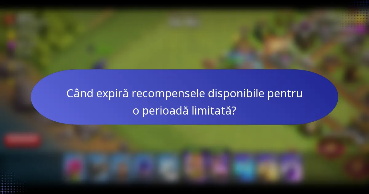 Când expiră recompensele disponibile pentru o perioadă limitată?
