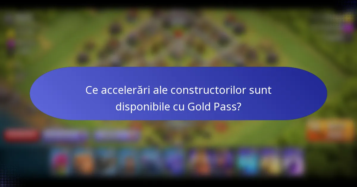 Ce accelerări ale constructorilor sunt disponibile cu Gold Pass?