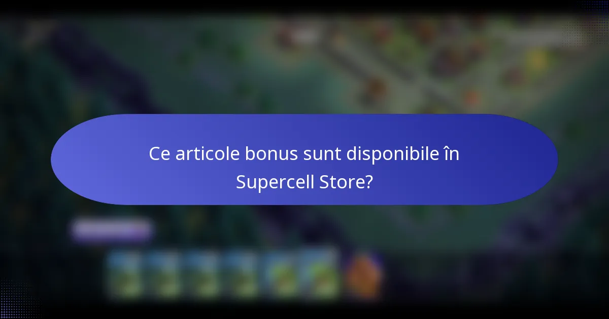Ce articole bonus sunt disponibile în Supercell Store?