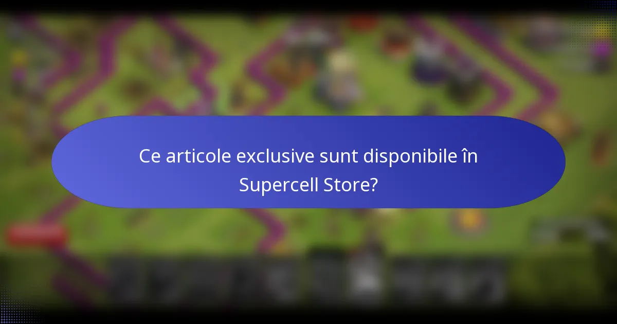 Ce articole exclusive sunt disponibile în Supercell Store?