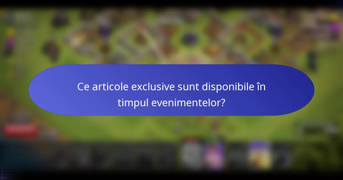 Ce articole exclusive sunt disponibile în timpul evenimentelor?