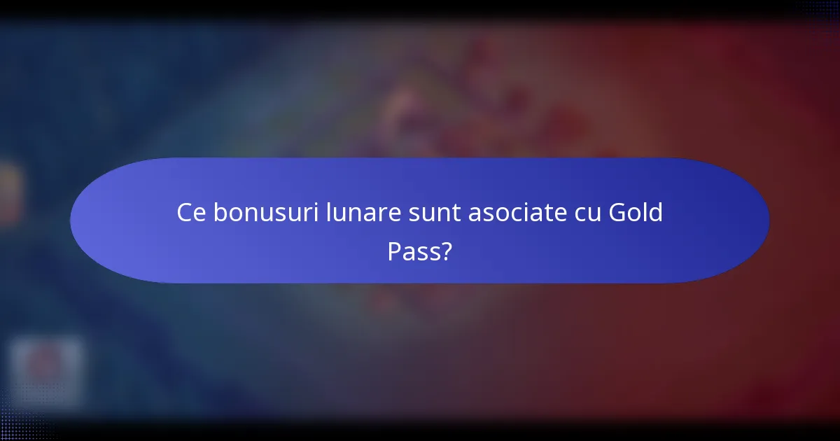 Ce bonusuri lunare sunt asociate cu Gold Pass?