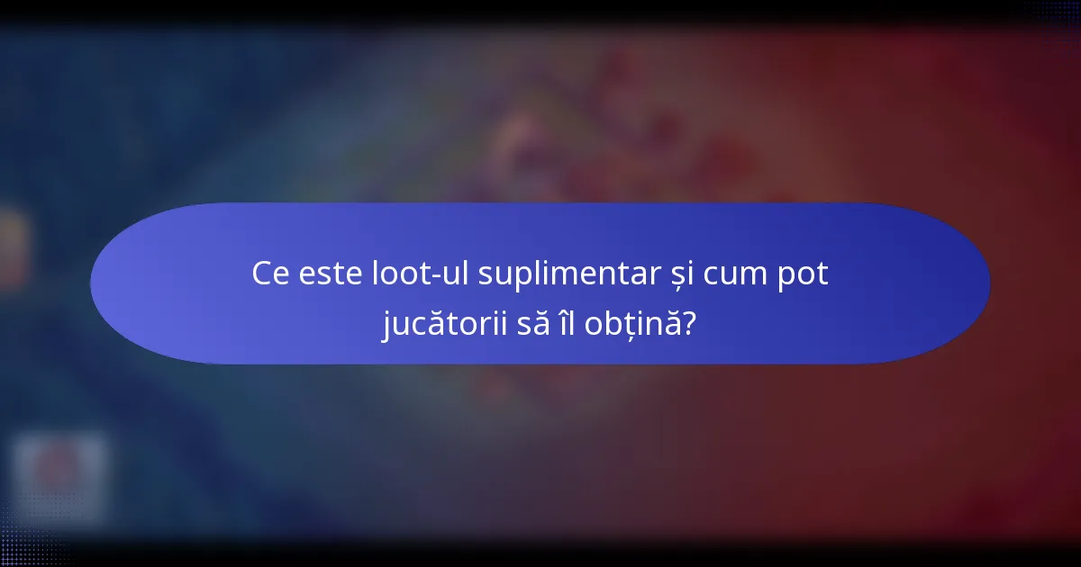 Ce este loot-ul suplimentar și cum pot jucătorii să îl obțină?