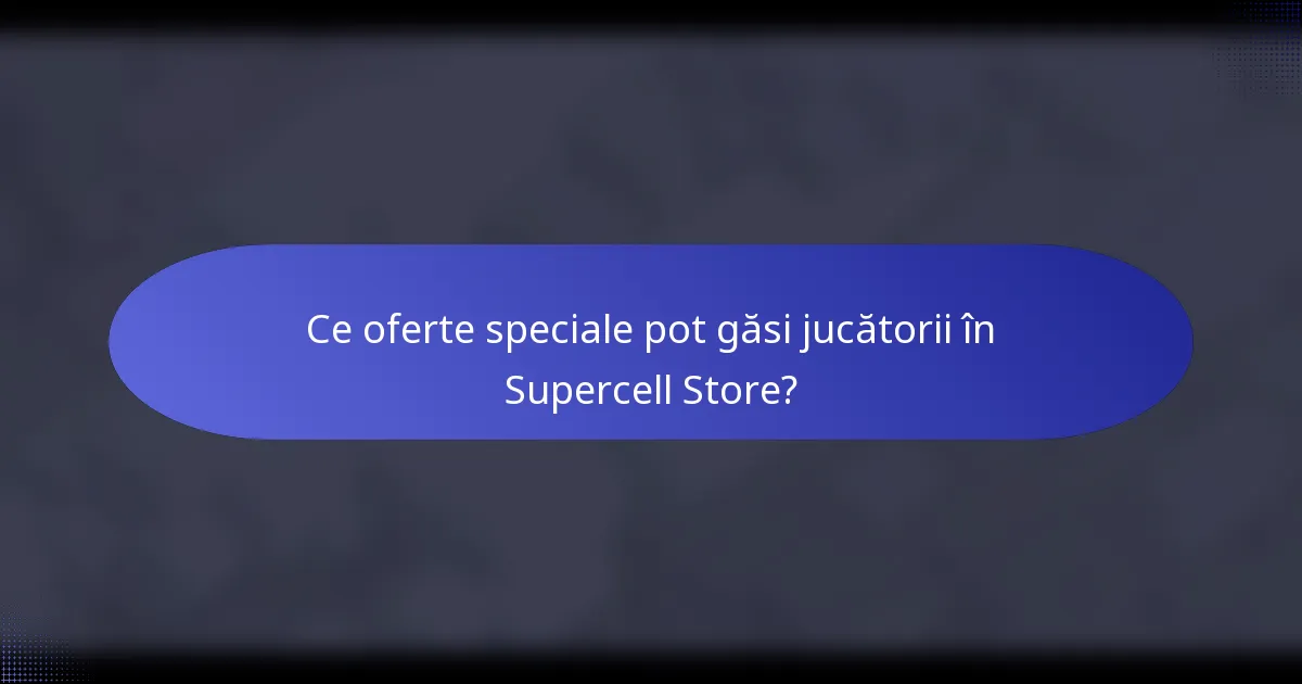 Ce oferte speciale pot găsi jucătorii în Supercell Store?