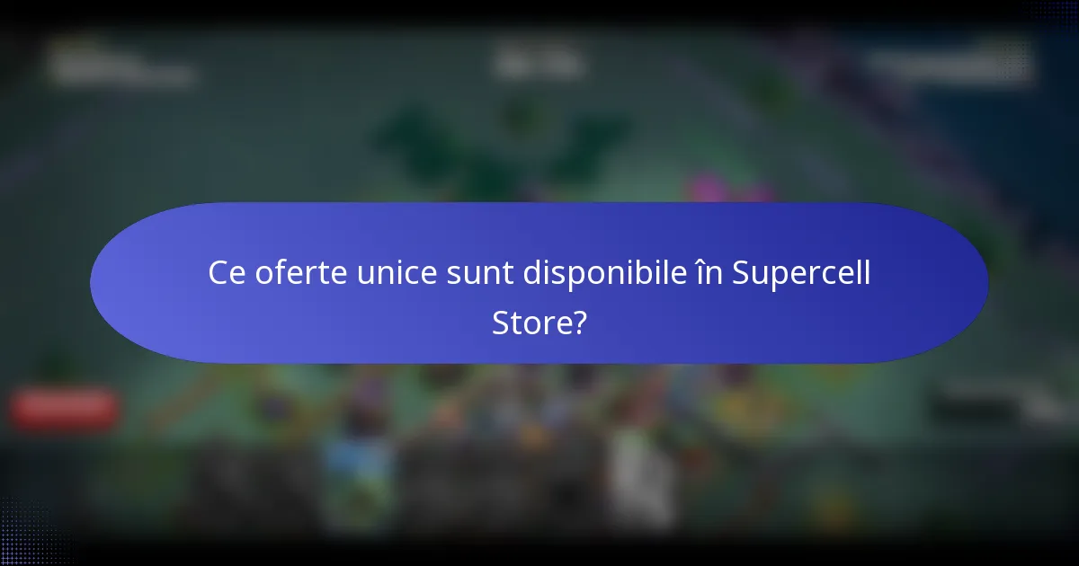 Ce oferte unice sunt disponibile în Supercell Store?