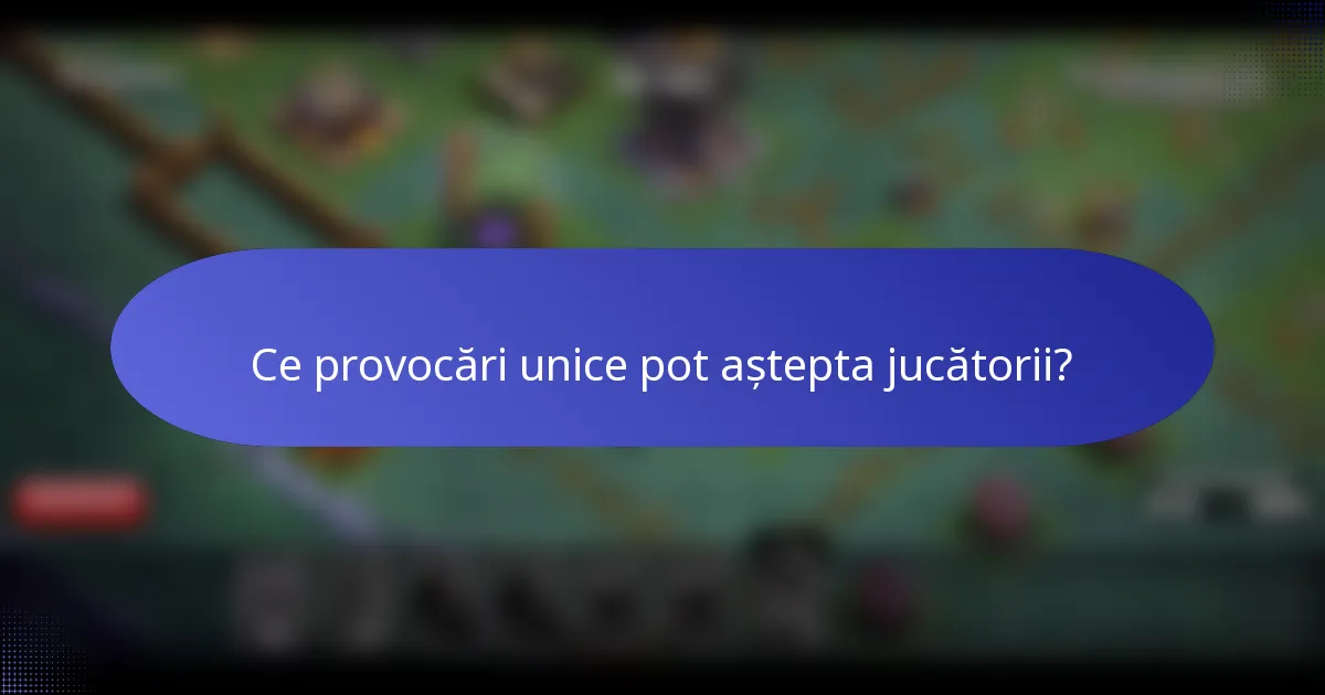 Ce provocări unice pot aștepta jucătorii?