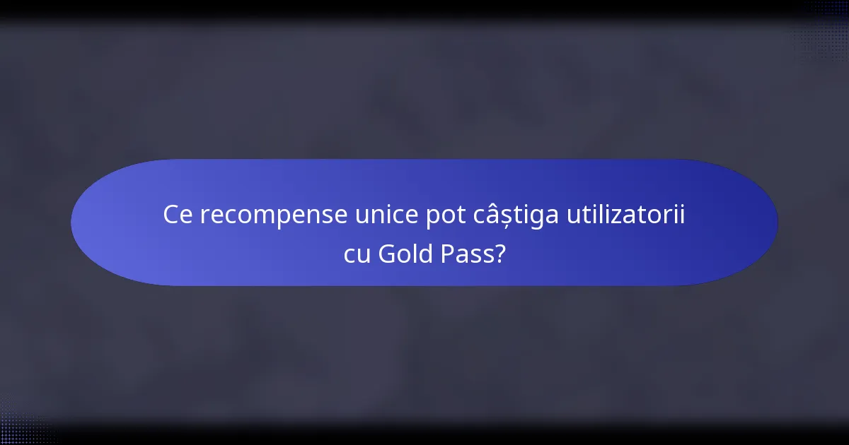 Ce recompense unice pot câștiga utilizatorii cu Gold Pass?