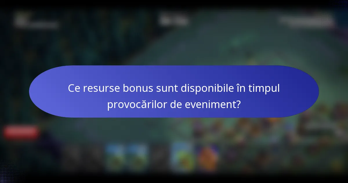 Ce resurse bonus sunt disponibile în timpul provocărilor de eveniment?