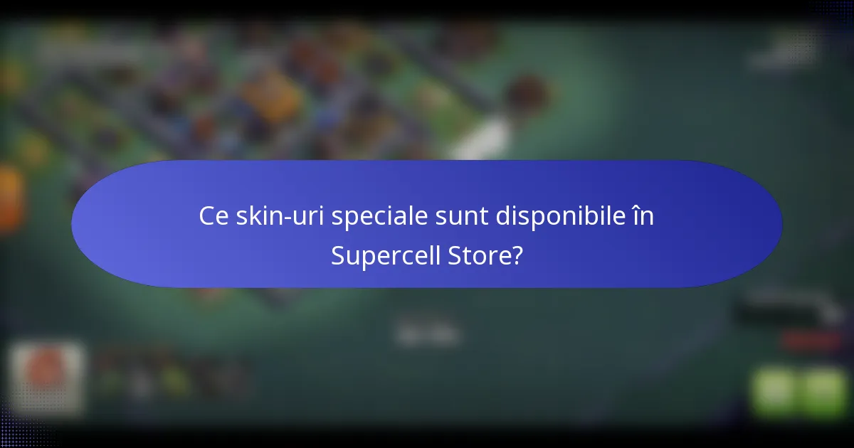 Ce skin-uri speciale sunt disponibile în Supercell Store?