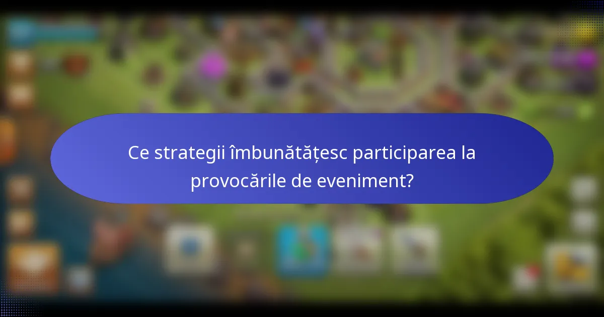Ce strategii îmbunătățesc participarea la provocările de eveniment?