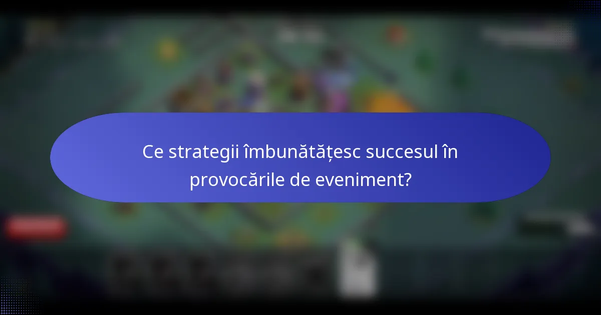 Ce strategii îmbunătățesc succesul în provocările de eveniment?