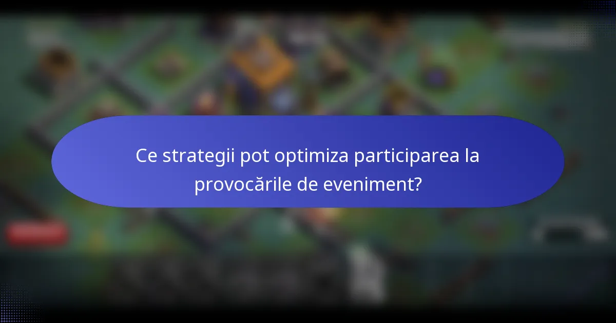 Ce strategii pot optimiza participarea la provocările de eveniment?