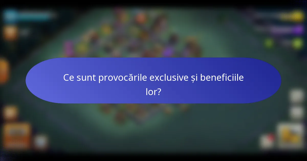 Ce sunt provocările exclusive și beneficiile lor?