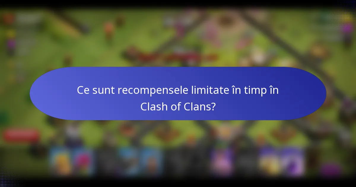 Ce sunt recompensele limitate în timp în Clash of Clans?
