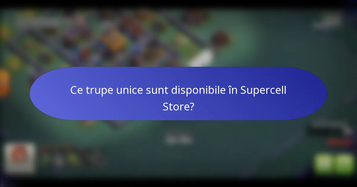 Ce trupe unice sunt disponibile în Supercell Store?