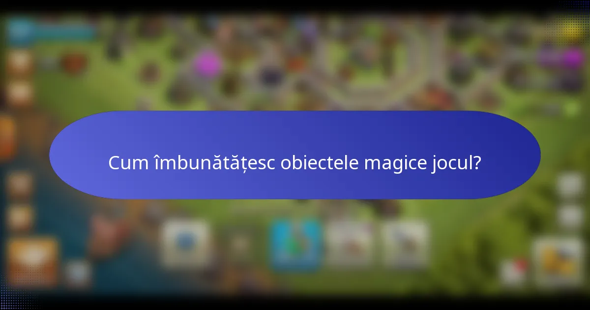 Cum îmbunătățesc obiectele magice jocul?