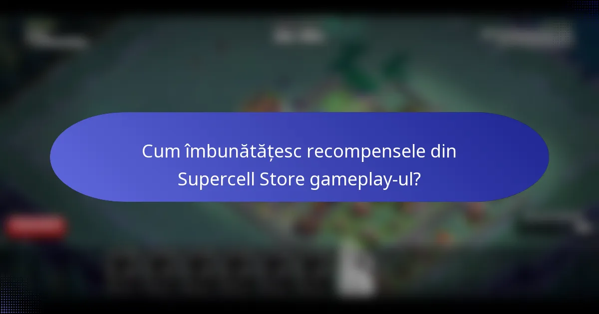 Cum îmbunătățesc recompensele din Supercell Store gameplay-ul?