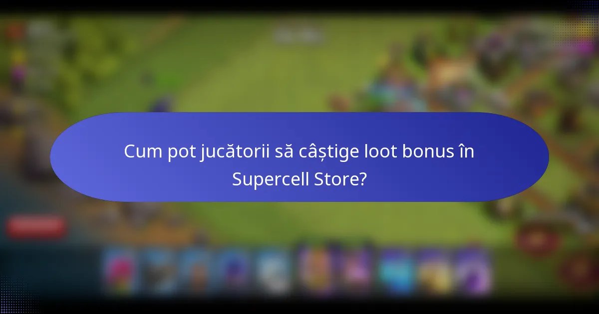 Cum pot jucătorii să câștige loot bonus în Supercell Store?