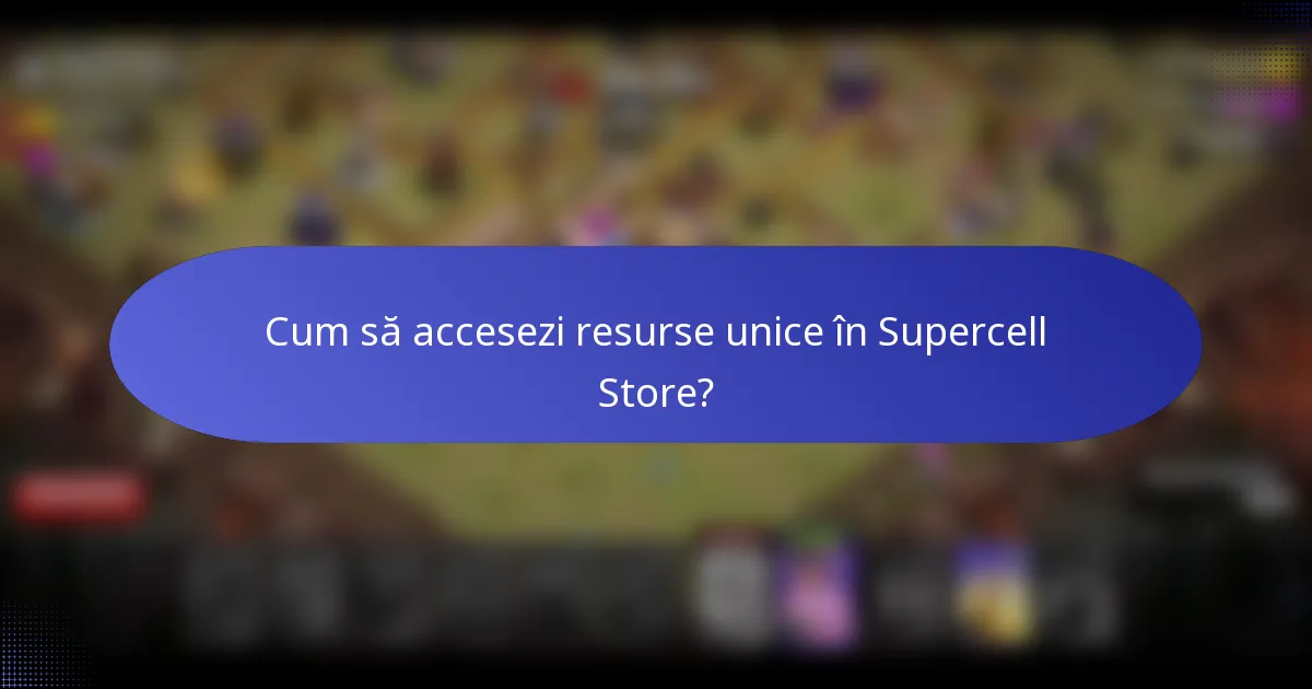 Cum să accesezi resurse unice în Supercell Store?