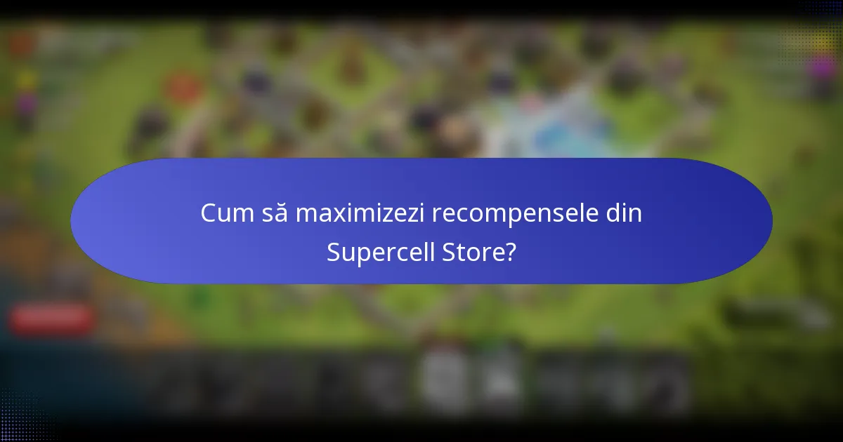 Cum să maximizezi recompensele din Supercell Store?