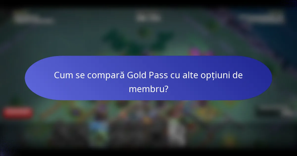 Cum se compară Gold Pass cu alte opțiuni de membru?