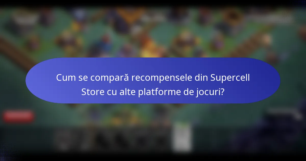 Cum se compară recompensele din Supercell Store cu alte platforme de jocuri?