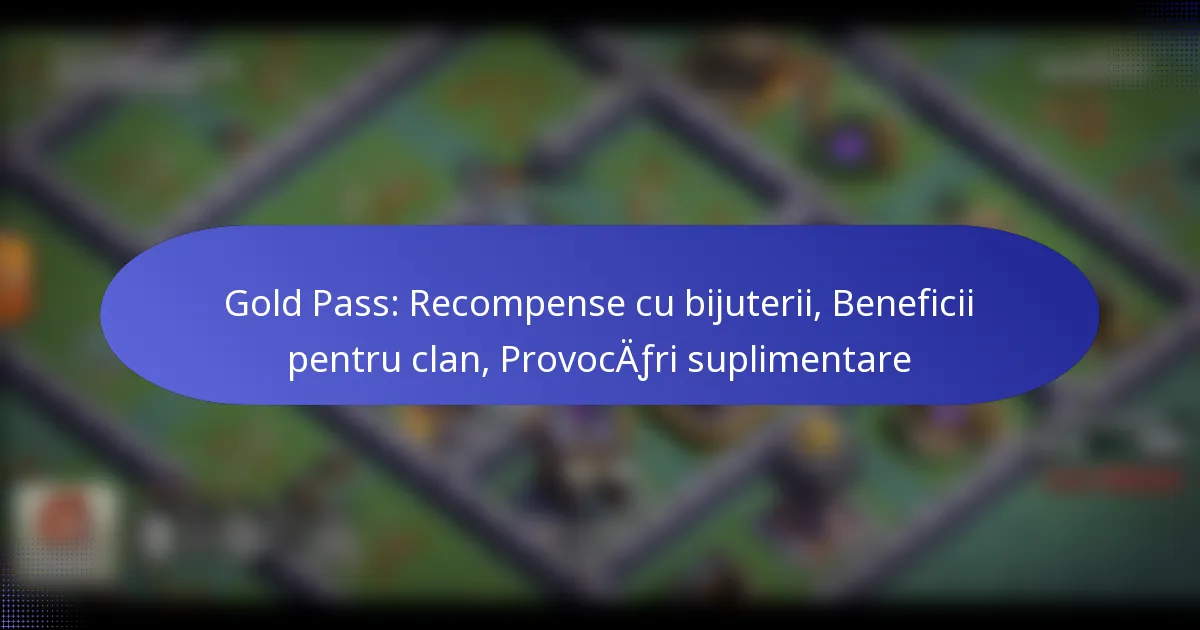 Read more about the article Gold Pass: Recompense cu bijuterii, Beneficii pentru clan, Provocări suplimentare
