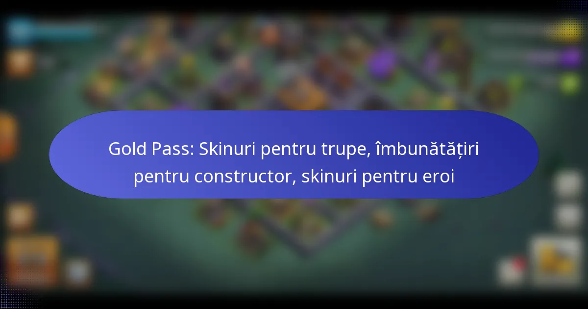 Read more about the article Gold Pass: Skinuri pentru trupe, îmbunătățiri pentru constructor, skinuri pentru eroi