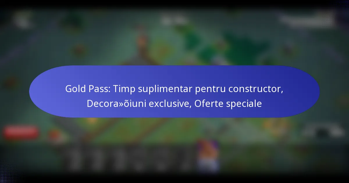 Read more about the article Gold Pass: Timp suplimentar pentru constructor, Decorațiuni exclusive, Oferte speciale