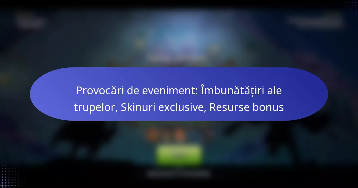 Read more about the article Provocări de eveniment: Îmbunătățiri ale trupelor, Skinuri exclusive, Resurse bonus