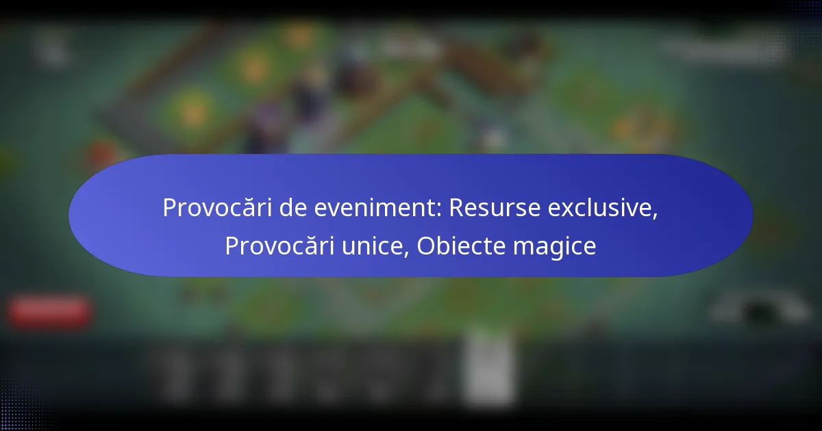 Read more about the article Provocări de eveniment: Resurse exclusive, Provocări unice, Obiecte magice