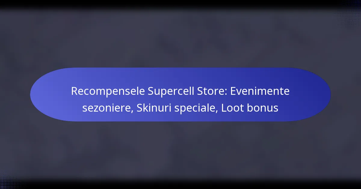 Read more about the article Recompensele Supercell Store: Evenimente sezoniere, Skinuri speciale, Loot bonus