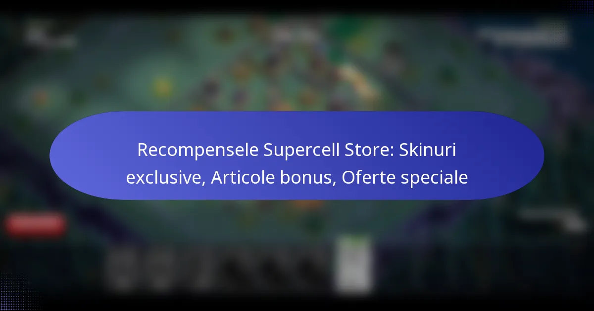 Read more about the article Recompensele Supercell Store: Skinuri exclusive, Articole bonus, Oferte speciale